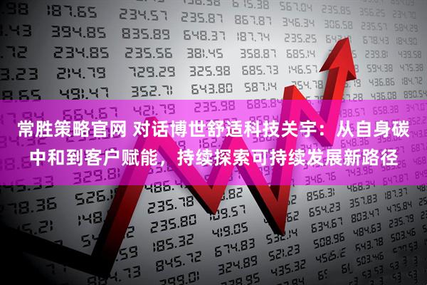 常胜策略官网 对话博世舒适科技关宇：从自身碳中和到客户赋能，持续探索可持续发展新路径