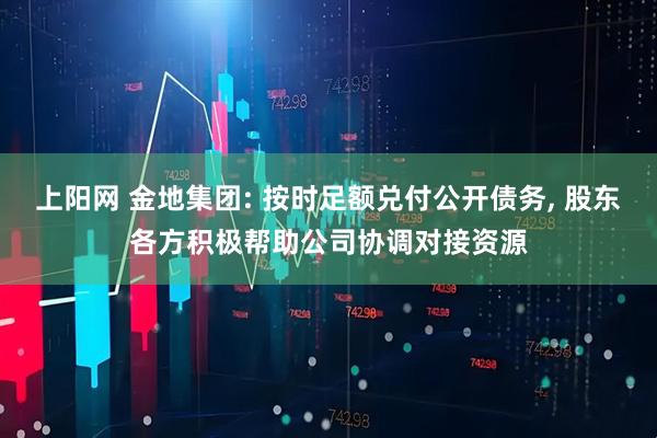 上阳网 金地集团: 按时足额兑付公开债务, 股东各方积极帮助公司协调对接资源