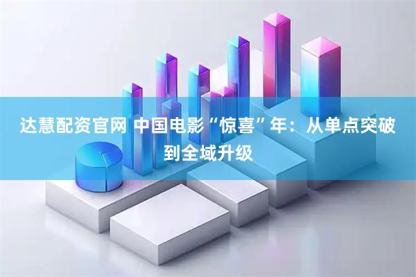 达慧配资官网 中国电影“惊喜”年：从单点突破到全域升级